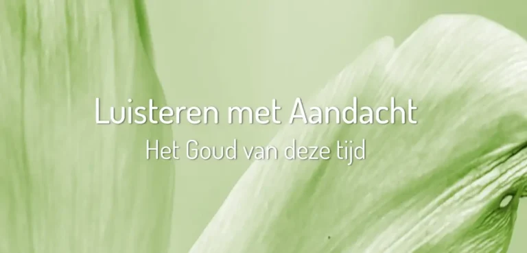 Luisteren met aandacht, het goud van deze tijd